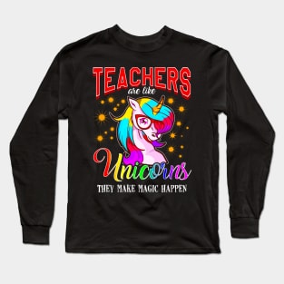 Teachers Are Like Unicorns They Make Magic Happen Long Sleeve T-Shirt